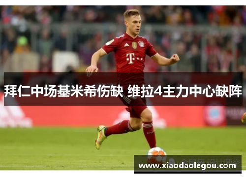 拜仁中场基米希伤缺 维拉4主力中心缺阵