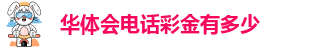 华体会电话彩金有多少-hth体育在线登录